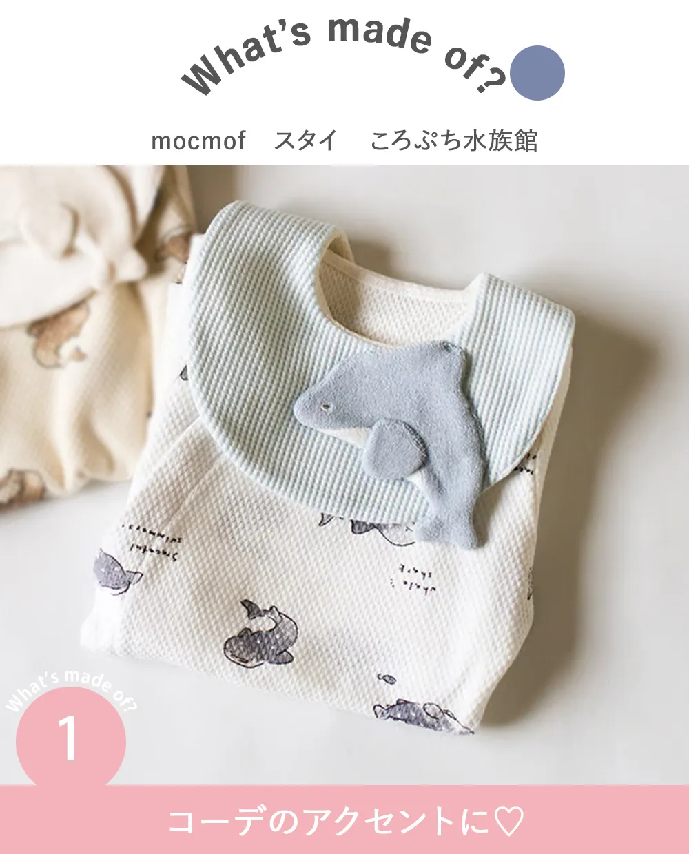 mocmof （モクモフ）スタイ　ころぷち水族館 Point.1　コーデの主役に♡